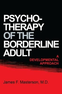 Psychotherapy Of The Borderline Adult: A Developmental Approach by Masterson, James F.