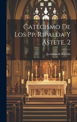 Catecismo De Los Pp. Ripalda Y Astete, 2 by Ripalda, JerÃ³nimo de