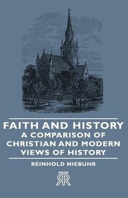 Faith and History - A Comparison of Christian and Modern Views of History by Niebuhr, Reinhold