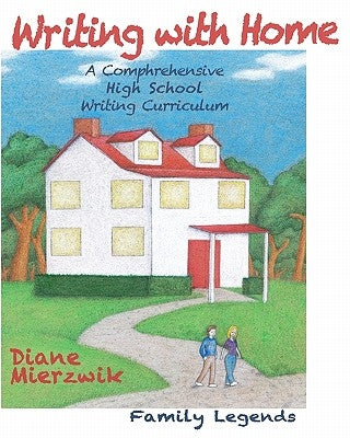 Writing with Home: A Comprehensive Writing Curriculum: Family Legends by Mierzwik, Diane