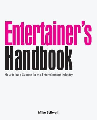 Entertainer's Handbook: How to be a Success in the Entertainment Industry by Stilwell, Mike
