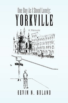 One Day as I Stood Lonely: Yorkville by Boland, Kevin N.
