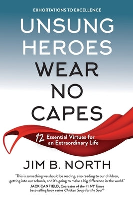 Unsung Heroes Wear No Capes: 12 Essential Virtues for an Extraordinary Life by North, Jim B.