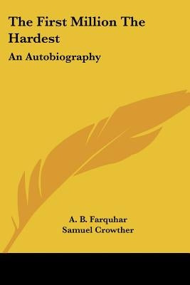 The First Million The Hardest: An Autobiography by Farquhar, A. B.