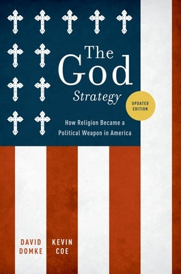 The God Strategy: How Religion Became a Political Weapon in America by Domke, David