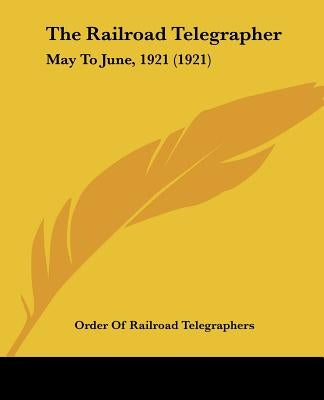 The Railroad Telegrapher: May To June, 1921 (1921) by Order of Railroad Telegraphers