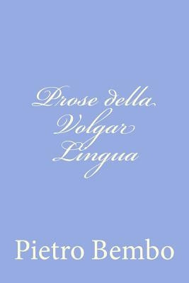 Prose della Volgar Lingua by Bembo, Pietro