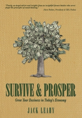 Survive & Prosper: Grow Your Business in Today's Economy by Leahy, Jack
