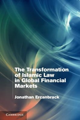 The Transformation of Islamic Law in Global Financial Markets by Ercanbrack, Jonathan