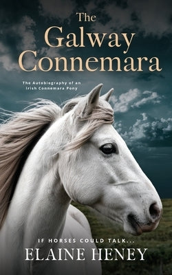 The Galway Connemara The Autobiography of an Irish Connemara Pony. If horses could talk by Heney, Elaine