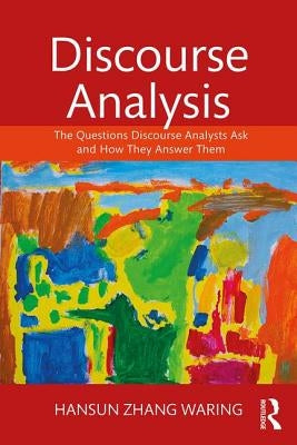 Discourse Analysis: The Questions Discourse Analysts Ask and How They Answer Them by Waring, Hansun Zhang