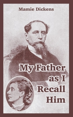 My Father as I Recall Him by Dickens, Mamie