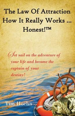 The Law of Attraction: How it Really Works ... Honest! (TM) by Hoehn, Tim