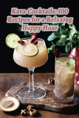 Kava Cocktails: 100 Recipes for a Relaxing Happy Hour by Factory, The Chocolate