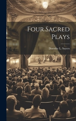 Four Sacred Plays by Sayers, Dorothy L.