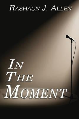 In the Moment by Allen, Rashaun J.