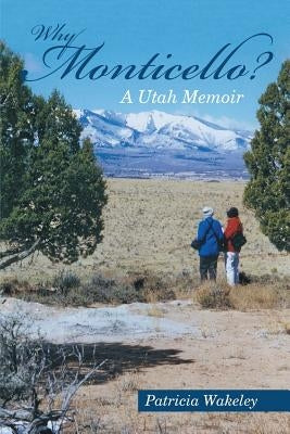 Why Monticello? A Utah Memoir by Wakeley, Patricia