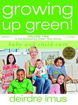 Growing Up Green: Baby and Child Care by Imus, Deirdre