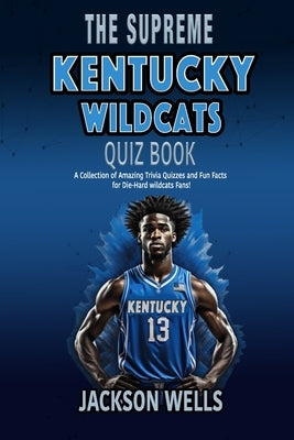 Kentucky Wildcats: The Supreme Quiz and Trivia Book for all college basketball fans by Wells, Jackson