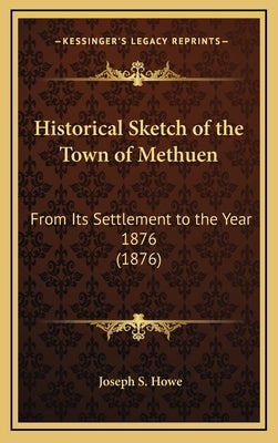 Historical Sketch of the Town of Methuen: From Its Settlement to the Year 1876 (1876) by Howe, Joseph S.