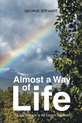 Almost a Way of Life: The Gay Struggle in the Eastern Coalfields by Stewart, George