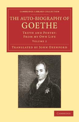 The Auto-Biography of Goethe: Truth and Poetry: From My Own Life by Goethe, Johann Wolfgang Von