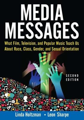 Media Messages: What Film, Television, and Popular Music Teach Us About Race, Class, Gender, and Sexual Orientation by Holtzman, Linda
