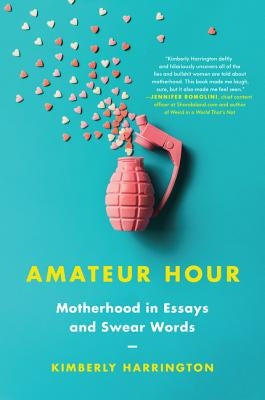 Amateur Hour: Motherhood in Essays and Swear Words by Harrington, Kimberly