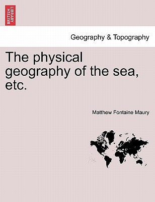 The Physical Geography of the Sea, Etc. a New Edition with Revised Charts by Maury, Matthew Fontaine