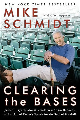 Clearing the Bases: Juiced Players, Monster Salaries, Sham Records, and a Hall of Famer's Search for the Soul of Baseball by Schmidt, Mike