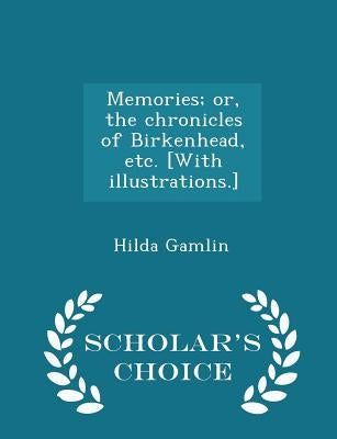 Memories; Or, the Chronicles of Birkenhead, Etc. [with Illustrations.] - Scholar's Choice Edition by Gamlin, Hilda
