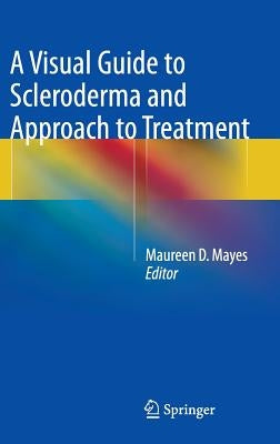 A Visual Guide to Scleroderma and Approach to Treatment by Mayes, Maureen D.