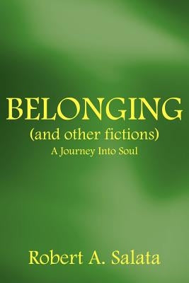 BELONGING (and other fictions): A Journey Into Soul by Salata, Robert A.