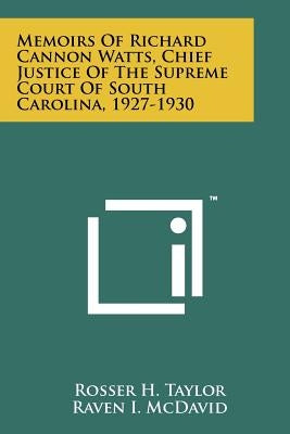 Memoirs Of Richard Cannon Watts, Chief Justice Of The Supreme Court Of South Carolina, 1927-1930 by Taylor, Rosser H.