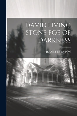 David Living Stone Foe of Darkness by Eaton, Jeanette