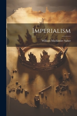Imperialism by Salter, William M[ackintire] 1853- [.