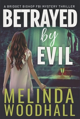 Betrayed by Evil: A Bridget Bishop FBI Mystery Thriller Book 8 by Woodhall, Melinda