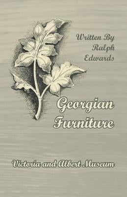 Georgian Furniture - Victoria and Albert Museum by Edwards, Ralph