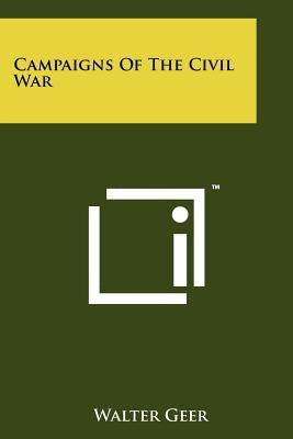 Campaigns Of The Civil War by Geer, Walter