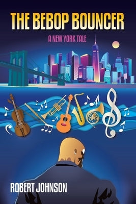 The BeBop Bouncer: A New York Tale by Johnson, Robert