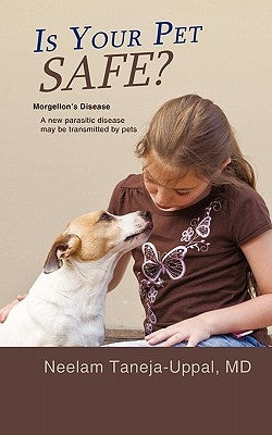 Is Your Pet Safe?: Morgellon's Disease-A New parasitic disease may be transmitted by pets by Taneja-Uppal, Neelam