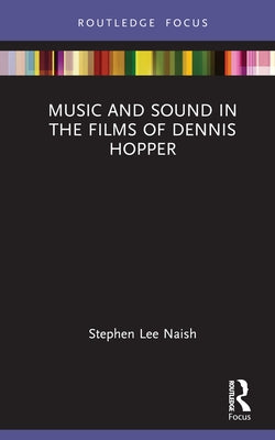 Music and Sound in the Films of Dennis Hopper by Naish, Stephen Lee