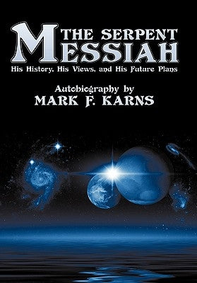 The Serpent Messiah: His History, His Views and His Future Plans by Karns, Mark F.