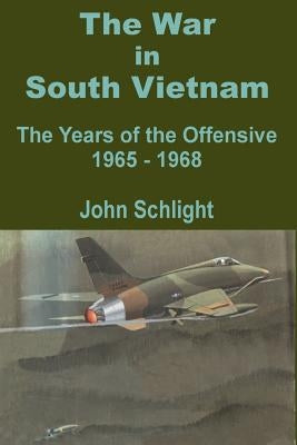 The War in South Vietnam: The Years of the Offensive 1965 - 1968 by Schlight, John