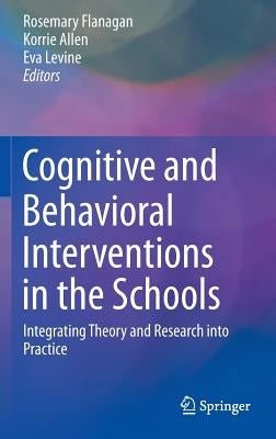 Cognitive and Behavioral Interventions in the Schools: Integrating Theory and Research Into Practice by Flanagan, Rosemary
