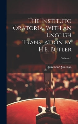 The Instituto Oratoria. With an English Translation by H.E. Butler; Volume 1 by Quintilian, Quintilian