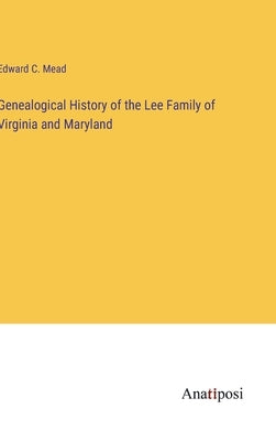 Genealogical History of the Lee Family of Virginia and Maryland by Mead, Edward C.