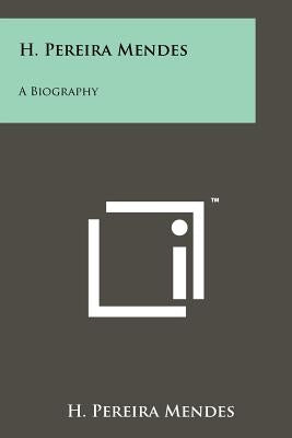 H. Pereira Mendes: A Biography by Mendes, H. Pereira