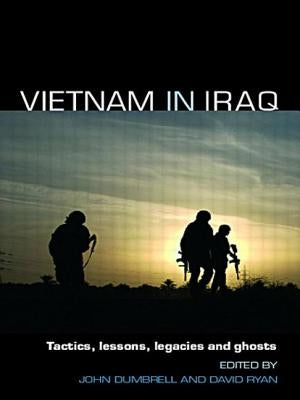 Vietnam in Iraq: Tactics, Lessons, Legacies and Ghosts by Ryan, David