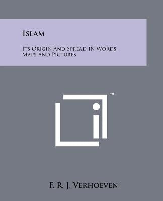 Islam: Its Origin and Spread in Words, Maps and Pictures by Verhoeven, F. R. J.